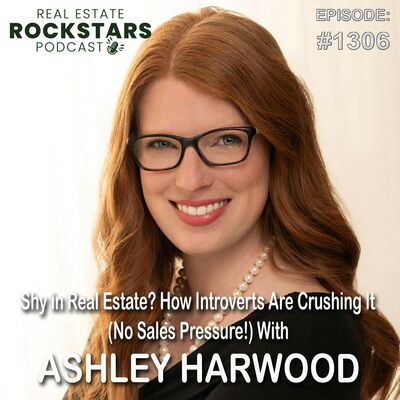 1306: Shy in Real Estate? How Introverts Are Crushing It (No Sales Pressure!) With Ashley Harwood
