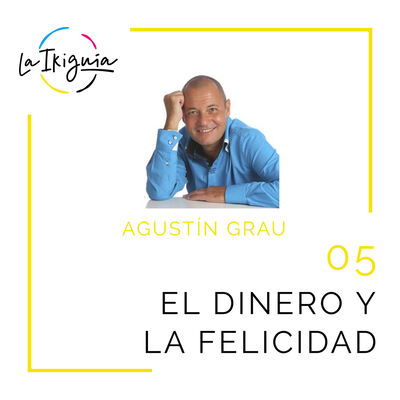 #05 - Agustín Grau - “La vida profesional y económica no tienen por qué suponer un esfuerzo”
