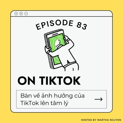 #83: On TikTok - Bàn về ảnh hưởng của TikTok lên Tâm lý