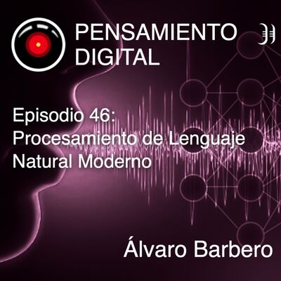 Episodio 46: Procesamiento de Lenguaje Natural Moderno, con Álvaro Barbero