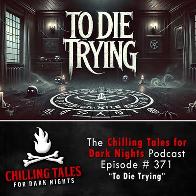 371: To Die Trying - Chilling Tales for Dark Nights