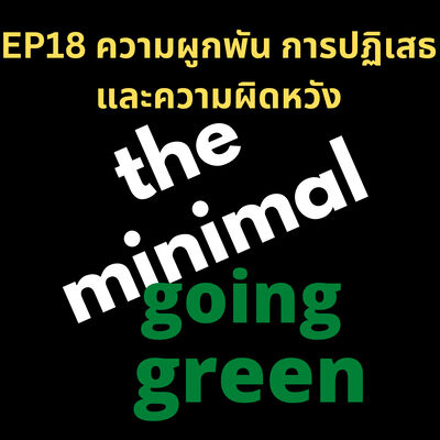 The Minimal Going Green - EP18 ความผูกพัน การปฏิเสธ และความผิดหวัง