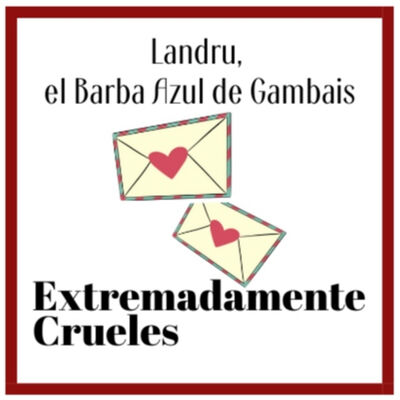 Extremadamente Crueles 121 - Landru, el Barba Azul de Gambais