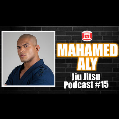 MAHAMED ALY - Jiu Jitsu Podcast #15