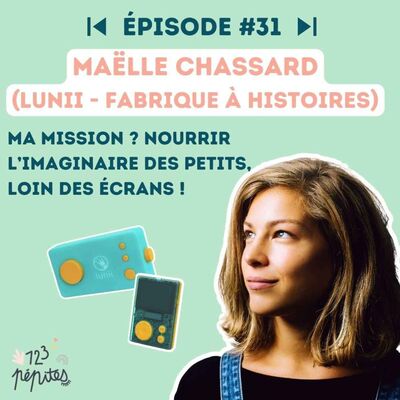 #31 Maëlle (co-fondatrice Lunii) : Ma mission ? Nourrir l'imaginaire des petits, loin des écrans !