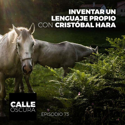Calle Oscura 73: Inventar un Lenguaje Propio con Cristóbal Hara
