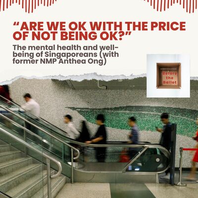 “Are we OK with the price of not being OK?”: The mental health and well-being of Singaporeans (with former NMP Anthea Ong)