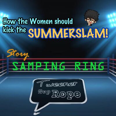 Story Samping RIng #01 How the Women should kick th SUMMERSLAM! (segment baru dari Ngoceh Gulat by Tweener Top Rope)