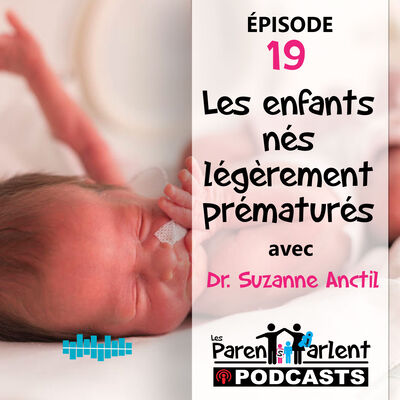E019 - Les enfants nés légèrement prématurés avec Dr. Suzanne Anctil - Les Parents Parlent