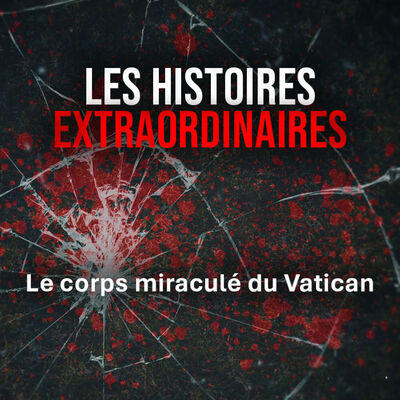 Le corps miraculé du Vatican : histoires extraordinaires