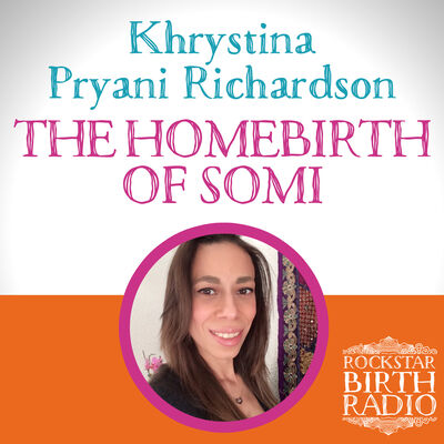 Ep 22 - Khrystina Pryani Richardson - The homebirth of Somi