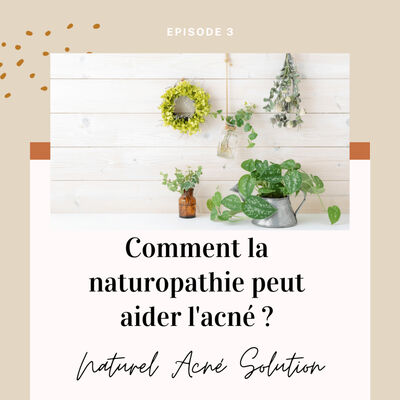 Episode 3 - Comment la naturopathie peut aider l'acné