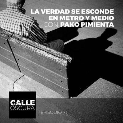 Calle Oscura 71: La Verdad se Esconde en Metro y Medio, con Pako Pimienta