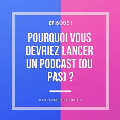 Pourquoi vous devriez lancer un podcast (ou pas) ?