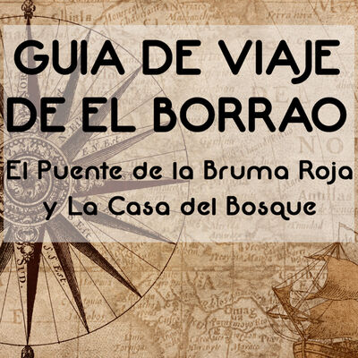 Guía de Viaje de El Borrao: El Puente de la Bruma Roja y La Casa del Bosque - Episodio exclusivo para mecenas