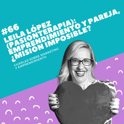 #66 - Leila López (Pasionterapia): Emprendimiento y pareja, ¿misión imposible?