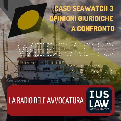 WEBRADIOSERA - CASO SEAWATCH 3: OPINIONI GIURIDICHE A CONFRONTO
