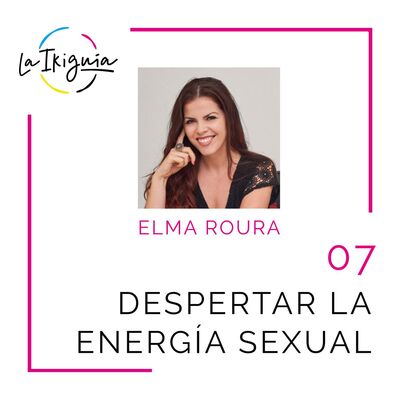 #07 - Elma Roura - "Lo que me interesa del sexo es conectar"