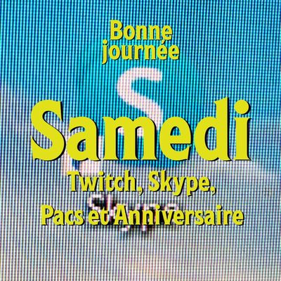 S03E06 - Samedi : Twitch, Skype, Pacs et Anniversaire