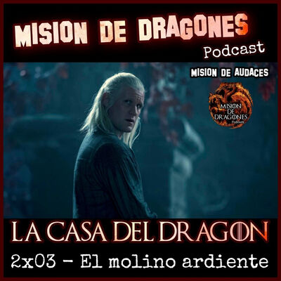 115. MDA - La casa del Dragon -2x03 - El molino ardiente