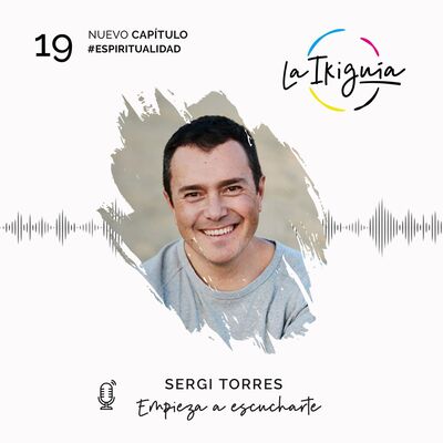 #19 - Sergi Torres - “Si puedo ver lo que pienso y siento, puedo responsabilizarme de ello”