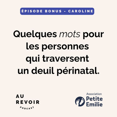 Quelques mots de Caroline pour les personnes qui traversent un deuil périnatal (bonus)