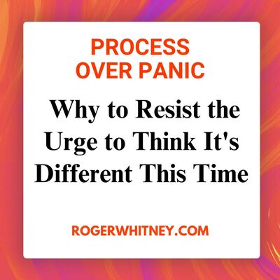 Process Over Panic: Why to Resist the Urge to Think It's Different This Time
