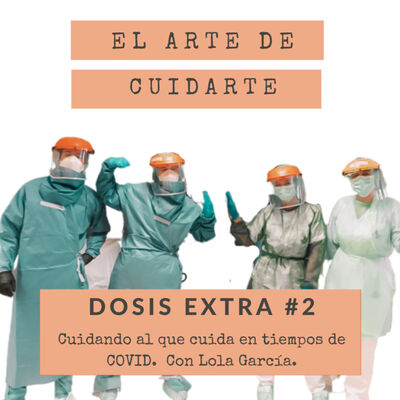 DOSIS EXTRA #2 Cuidando al que cuida en tiempos de COVID || Con Lola García.