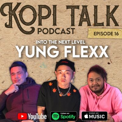 KOPI TALK EPISODE 16 : INTO THE NEXT LEVEL YUNG FLEXX