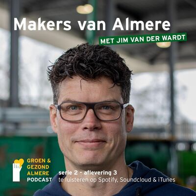 S2 aflevering 3: Makers van Almere, ondernemen en verbinden met Jim van der Wardt