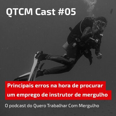 QTCMCast#5 Principais Erros Na Hora De Procurar Emprego como Instrutor de Mergulho