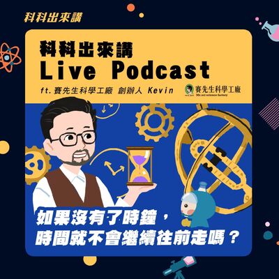 ［科科出來講✷Live  Podcast✷］ep.97 如果沒有了時鐘，時間就不會繼續往前走嗎？ft.賽先生科學工廠 創辦人Kevin