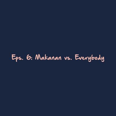 Eps. 6: Makanan vs. Everybody
