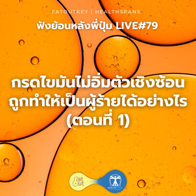 กรดไขมันไม่อิ่มตัวเชิงซ้อนถูกทำให้เป็นผู้ร้ายได้อย่างไร ตอนที่ 1 (Live 79)