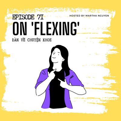 #71: On ‘Flexing’ - Bàn về chuyện khoe