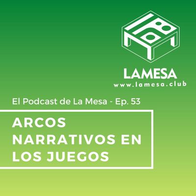 Ep. 53 - Arcos narrativos en los juegos