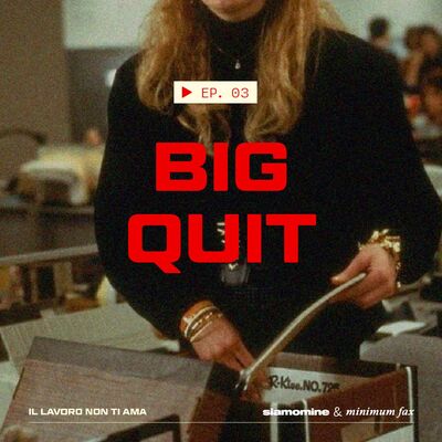 03 Big Quit - Il lavoro non ti ama