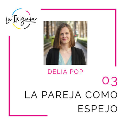 #03 - Delia Pop - “Las relaciones no están para hacerte feliz sino para hacerte crecer”