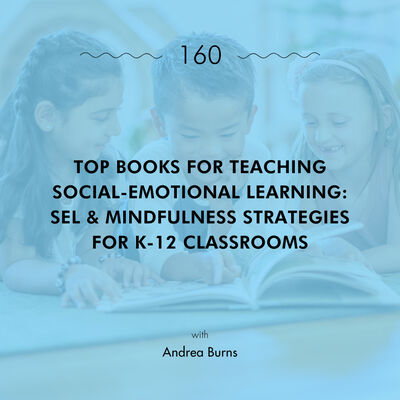 Top Books for Teaching Social-Emotional Learning: SEL & Mindfulness Strategies for K-12 Classrooms with Andrea Burns
