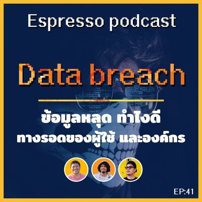 Espresso EP: 41 Data breach ข้อมูลหลุด ทำไงดี ทางรอดของผู้ใช้ และองค์กร