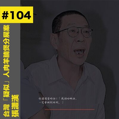 #104 台灣「疑似」人肉羊腩煲｜殺人分屍案 - 張瀟漢