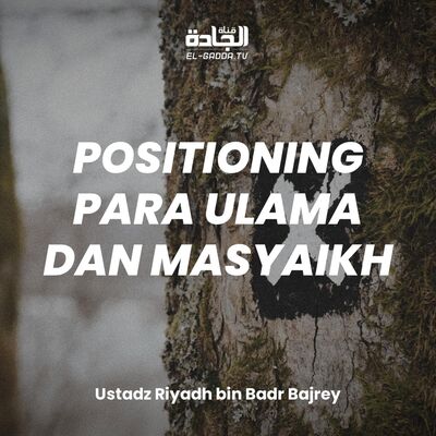 Positioning Para Ulama dan Masyaikh - Ustadz Riyadh bin Badr Bajrey.