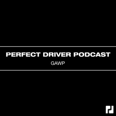 Perfect Driver Podcast - Episode 40 - GAWP