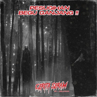 PESUGIHAN BEGU GANJANG ! - True Story, Podcast Cerita Seram