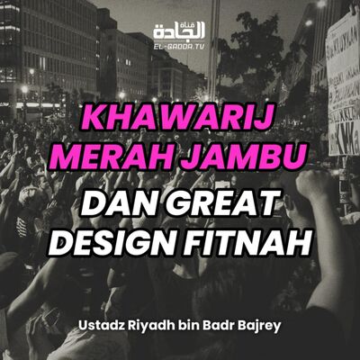 KHAWARIJ MERAH JAMBU DAN GREAT DESIGN FITNAH - Ustadz Riyadh bin Badr Bajrey.