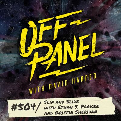 Off Panel #504: Slip and Slide with Ethan S. Parker and Griffin Sheridan