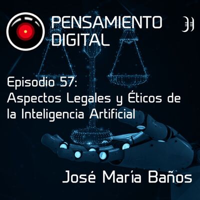 Episodio 57: Aspectos Legales y Éticos de la Inteligencia Artificial, con José María Baños