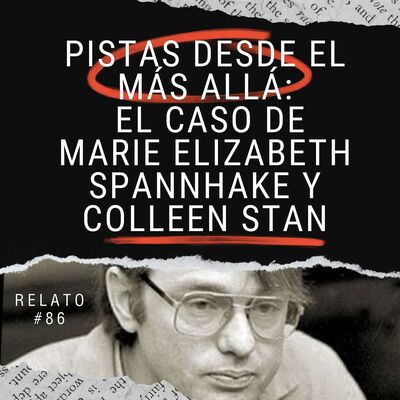 Relato #86: Pistas desde el Más Allá: El Caso de Marie Elizabeth Spannhake y Colleen Stan