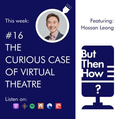 16 - The Curious Case of Virtual Theatre (Hossan Leong)