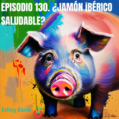 #130. Desmontando el Mito: ¿Jamón Ibérico Saludable?